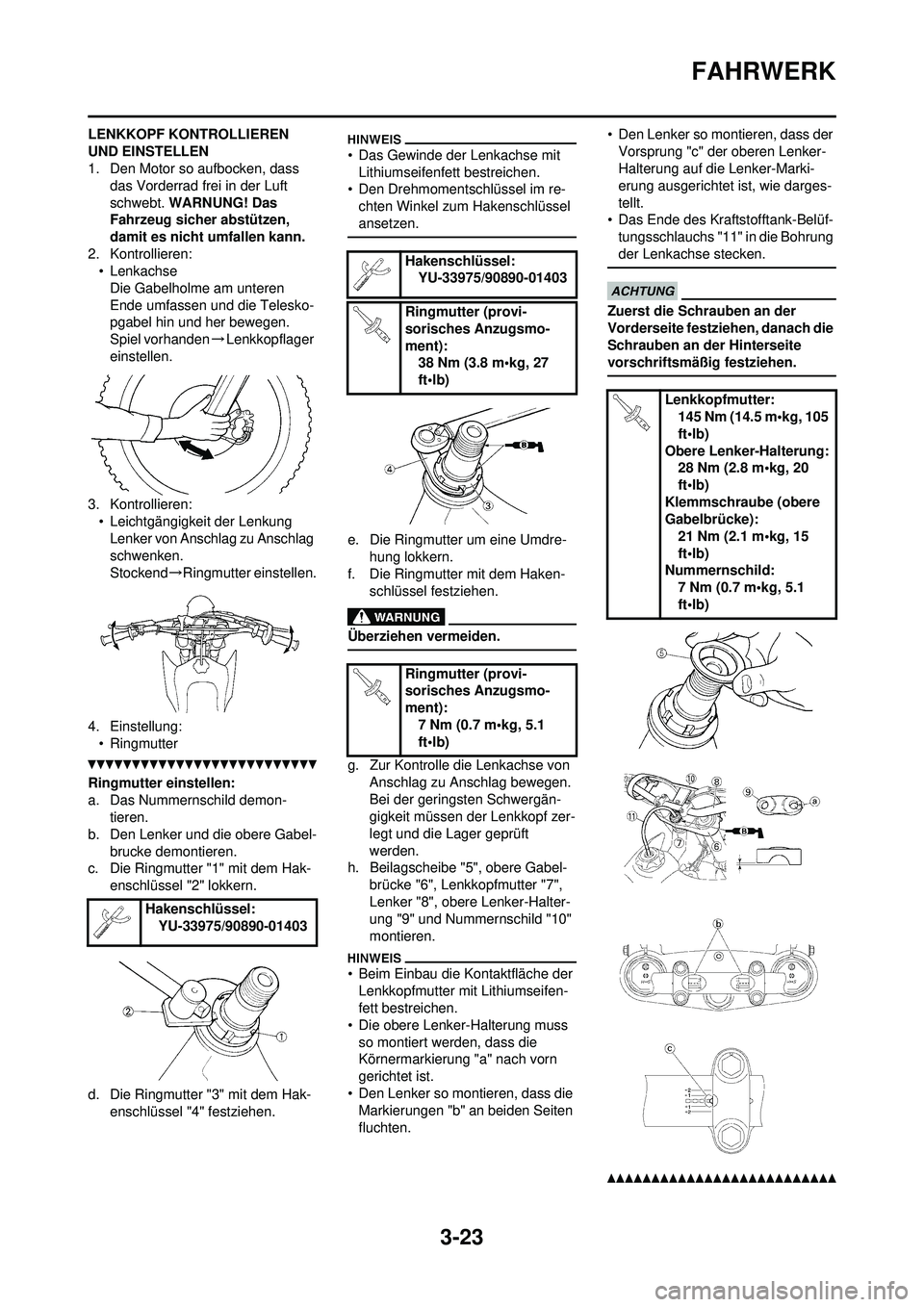 YAMAHA YZ250F 2010  Betriebsanleitungen (in German) 3-23
FAHRWERK
LENKKOPF KONTROLLIEREN 
UND EINSTELLEN
1. Den Motor so aufbocken, dass das Vorderrad frei in der Luft 
schwebt. WARNUNG! Das 
Fahrzeug sicher abstützen, 
damit es nicht umfallen kann.
2