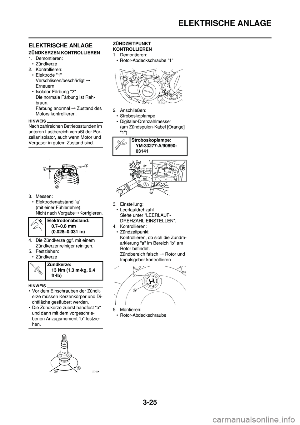 YAMAHA YZ250F 2010  Betriebsanleitungen (in German) 3-25
ELEKTRISCHE ANLAGE
ELEKTRISCHE ANLAGE
ZÜNDKERZEN KONTROLLIEREN
1. Demontieren:• Zündkerze
2. Kontrollieren:
• Elektrode "1"Verschlissen/beschädigt →
Erneuern.
• Isolator-Färbung "2" D
