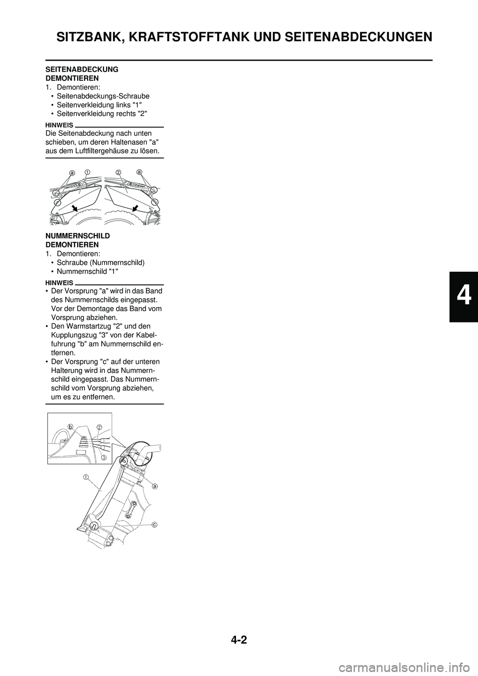 YAMAHA YZ250F 2010  Betriebsanleitungen (in German) 4-2
SITZBANK, KRAFTSTOFFTANK UND SEITENABDECKUNGEN
SEITENABDECKUNG 
DEMONTIEREN
1. Demontieren:• Seitenabdeckungs-Schraube
• Seitenverkleidung links "1"
• Seitenverkleidung rechts "2"
Die Seiten