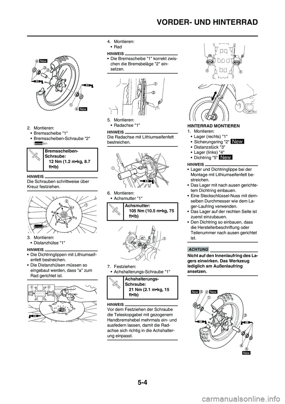 YAMAHA YZ250F 2009  Betriebsanleitungen (in German) 5-4
VORDER- UND HINTERRAD
2. Montieren:
•Bremsscheibe "1"
• Bremsscheiben-Schraube "2" 
Die Schrauben schrittweise über 
Kreuz festziehen.
3. Montieren:
• Distanzhülse "1"
• Die Dichtringlip