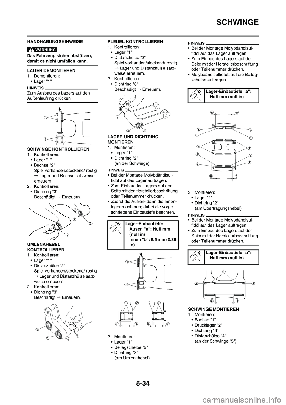YAMAHA YZ250F 2009  Betriebsanleitungen (in German) 5-34
SCHWINGE
HANDHABUNGSHINWEISE
Das Fahrzeug sicher abstützen, 
damit es nicht umfallen kann.
LAGER DEMONTIEREN
1. Demontieren:
• Lager "1"
Zum Ausbau des Lagers auf den 
Außenlaufring drücken.
