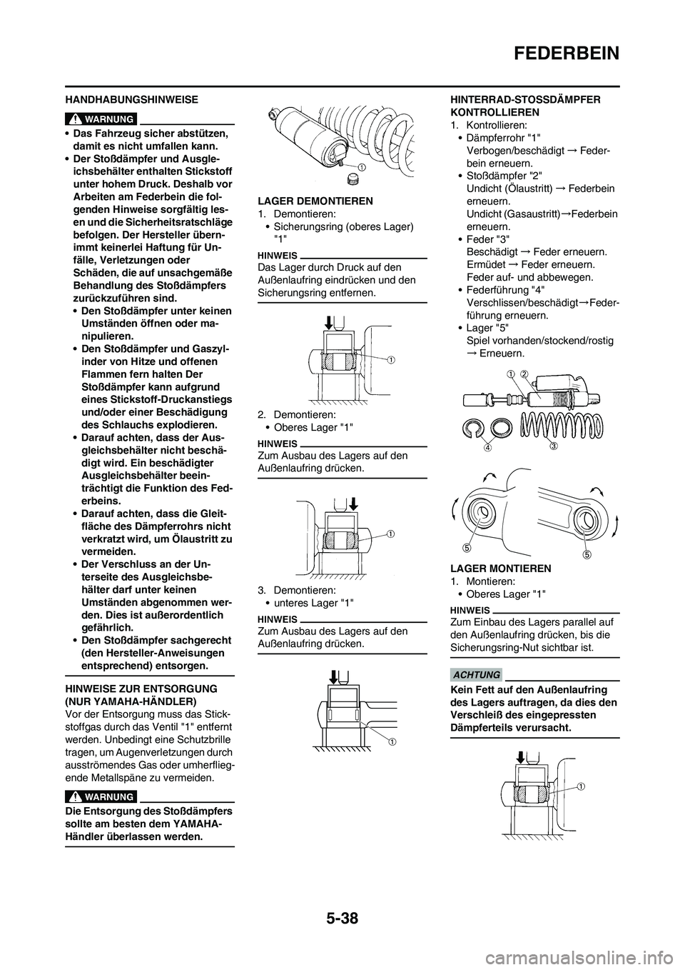 YAMAHA YZ250F 2009  Betriebsanleitungen (in German) 5-38
FEDERBEIN
HANDHABUNGSHINWEISE
• Das Fahrzeug sicher abstützen, 
damit es nicht umfallen kann.
• Der Stoßdämpfer und Ausgle-
ichsbehälter enthalten Stickstoff 
unter hohem Druck. Deshalb v