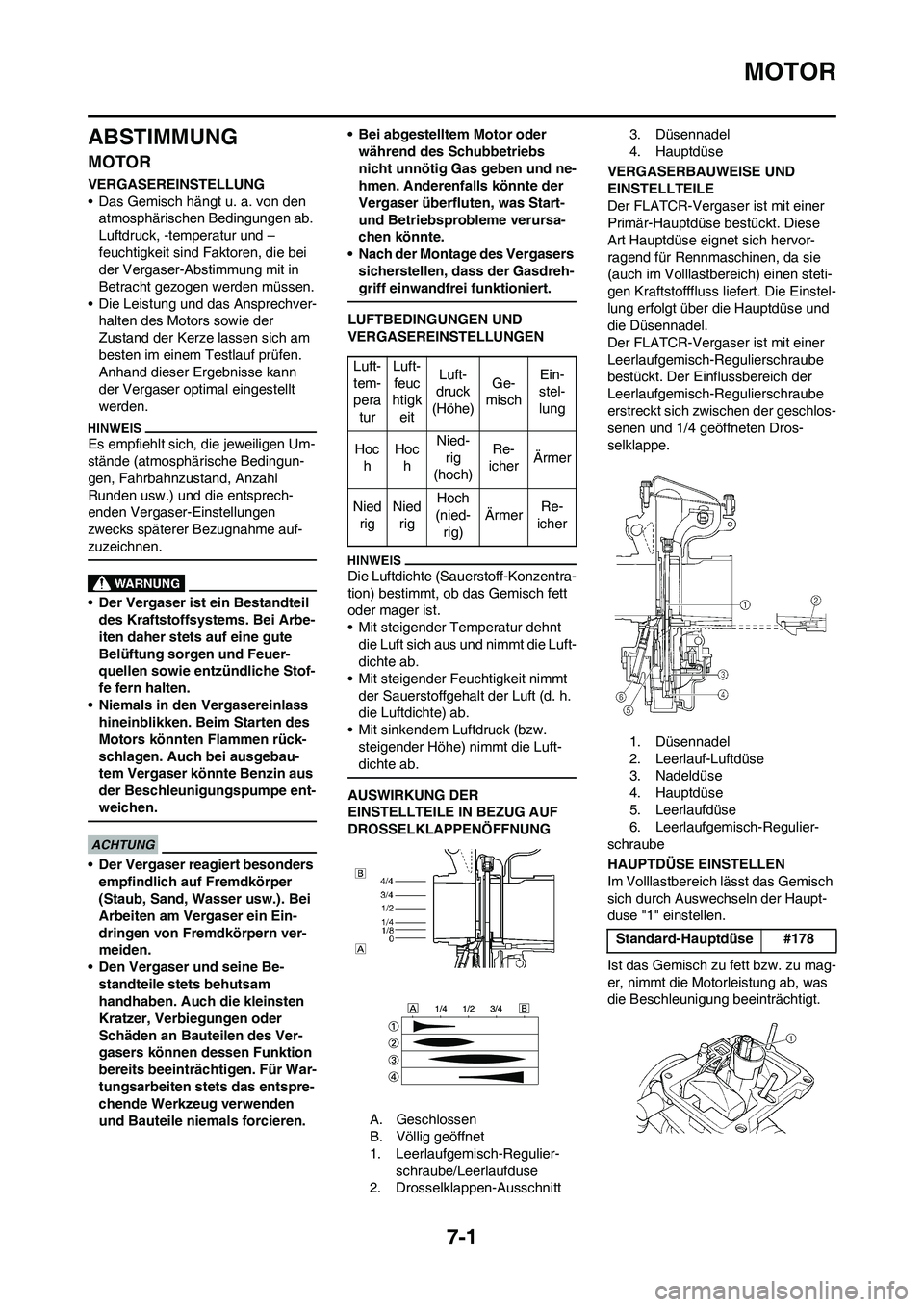 YAMAHA YZ250F 2009  Betriebsanleitungen (in German) 7-1
MOTOR
ABSTIMMUNG
MOTOR
VERGASEREINSTELLUNG
• Das Gemisch hängt u. a. von den 
atmosphärischen Bedingungen ab. 
Luftdruck, -temperatur und –
feuchtigkeit sind Faktoren, die bei 
der Vergaser-