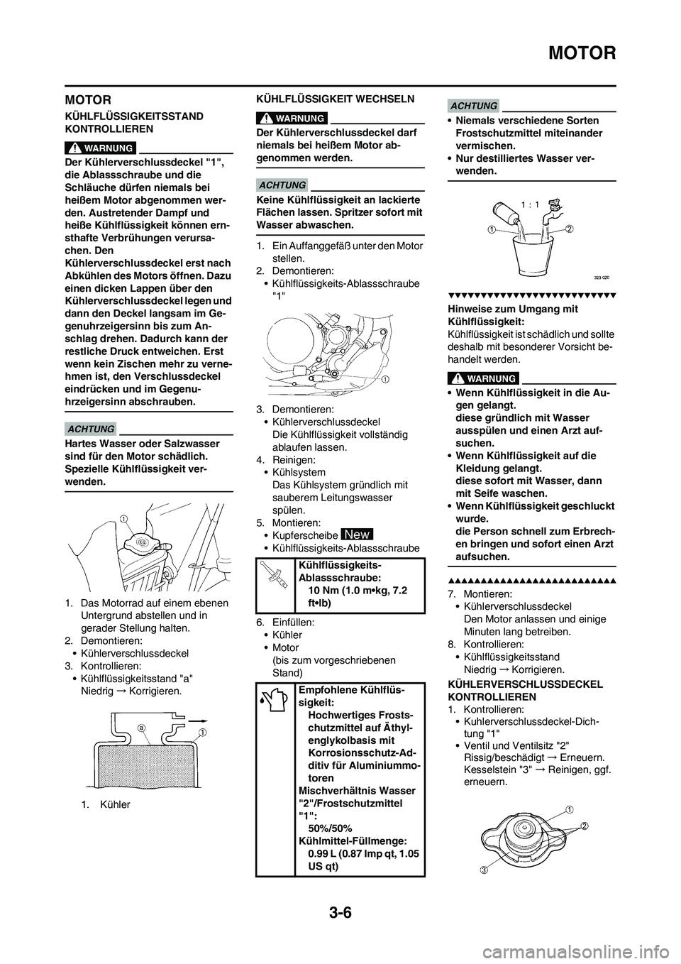 YAMAHA YZ250F 2009  Betriebsanleitungen (in German) 3-6
MOTOR
MOTOR
KÜHLFLÜSSIGKEITSSTAND 
KONTROLLIEREN
Der Kühlerverschlussdeckel "1", 
die Ablassschraube und die 
Schläuche dürfen niemals bei 
heißem Motor abgenommen wer-
den. Austretender Dam