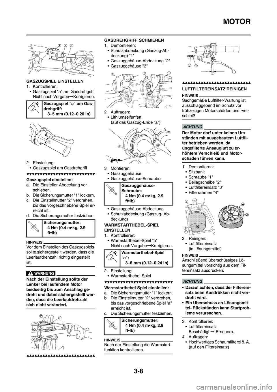YAMAHA YZ250F 2009  Betriebsanleitungen (in German) 3-8
MOTOR
GASZUGSPIEL EINSTELLEN
1. Kontrollieren:
• Gaszugspiel "a" am Gasdrehgriff
Nicht nach Vorgabe→Korrigieren.
2. Einstellung:
• Gaszugspiel am Gasdrehgriff
Gaszugspiel einstellen:
a. Die 