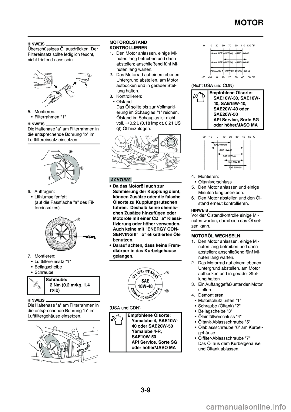 YAMAHA YZ250F 2009  Betriebsanleitungen (in German) 3-9
MOTOR
Überschüssiges Öl ausdrücken. Der 
Filtereinsatz sollte lediglich feucht, 
nicht triefend nass sein.
5. Montieren:
• Filterrahmen "1"
Die Haltenase "a" am Filterrahmen in 
die entsprec