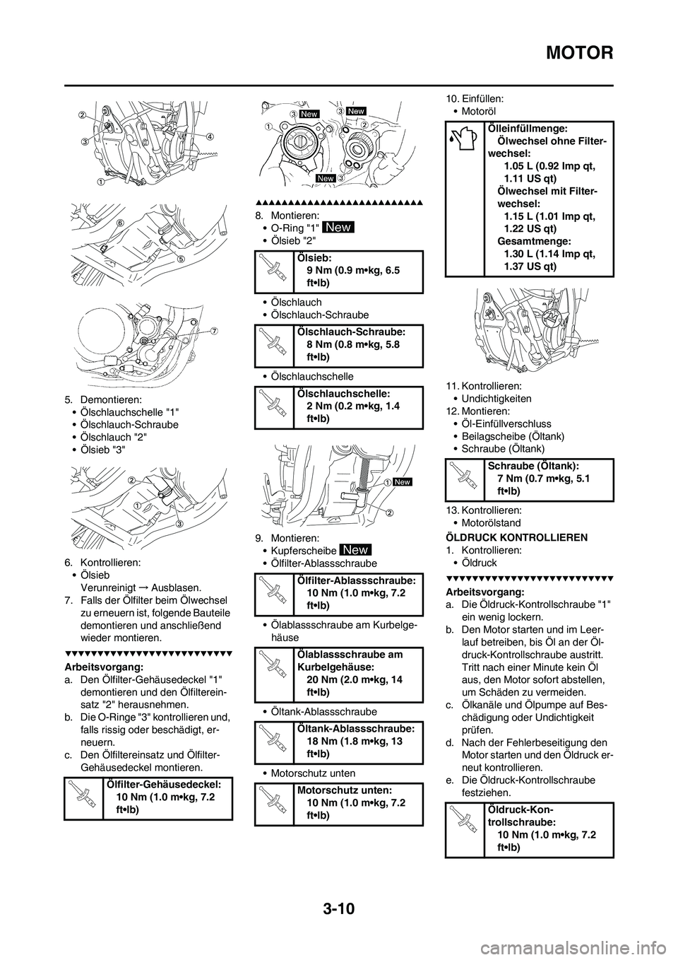 YAMAHA YZ250F 2009  Betriebsanleitungen (in German) 3-10
MOTOR
5. Demontieren:
• Ölschlauchschelle "1"
• Ölschlauch-Schraube
• Ölschlauch "2"
• Ölsieb "3"
6. Kontrollieren:
• Ölsieb
Verunreinigt→Ausblasen.
7. Falls der Ölfilter beim 