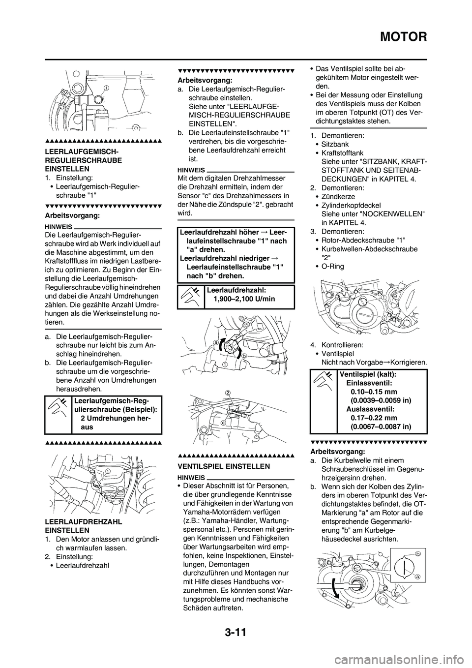 YAMAHA YZ250F 2009  Betriebsanleitungen (in German) 3-11
MOTOR
LEERLAUFGEMISCH-
REGULIERSCHRAUBE 
EINSTELLEN
1. Einstellung:
• Leerlaufgemisch-Regulier-
schraube "1"
Arbeitsvorgang:
Die Leerlaufgemisch-Regulier-
schraube wird ab Werk individuell auf 