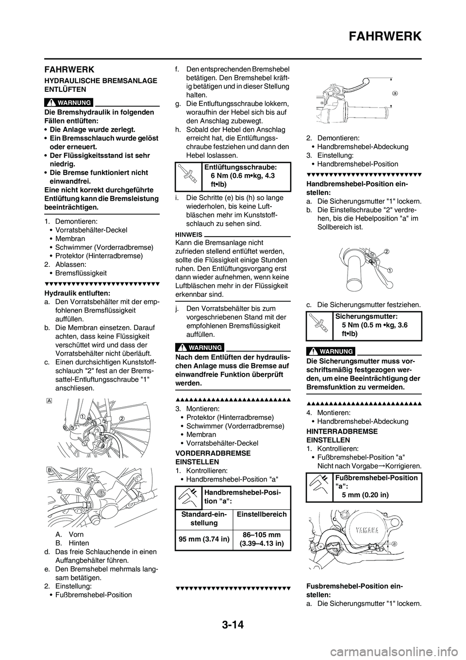 YAMAHA YZ250F 2009  Betriebsanleitungen (in German) 3-14
FAHRWERK
FAHRWERK
HYDRAULISCHE BREMSANLAGE 
ENTLÜFTEN
Die Bremshydraulik in folgenden 
Fällen entlüften:
• Die Anlage wurde zerlegt.
• Ein Bremsschlauch wurde gelöst 
oder erneuert.
• D