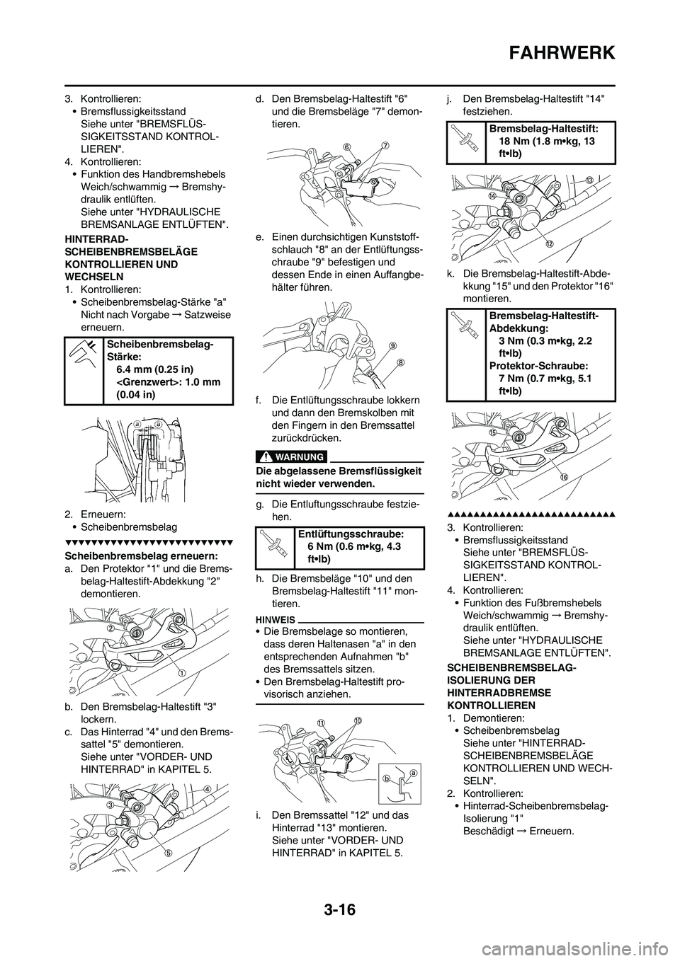 YAMAHA YZ250F 2009  Betriebsanleitungen (in German) 3-16
FAHRWERK
3. Kontrollieren:
• Bremsflussigkeitsstand
Siehe unter "BREMSFLÜS-
SIGKEITSSTAND KONTROL-
LIEREN".
4. Kontrollieren:
• Funktion des Handbremshebels
Weich/schwammig→Bremshy-
drauli