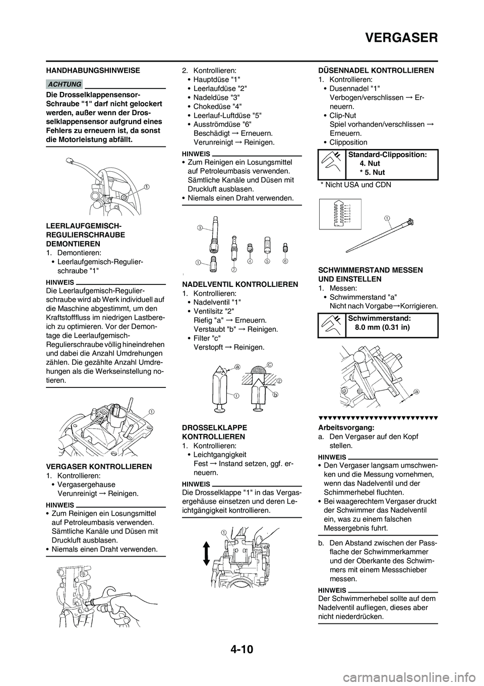 YAMAHA YZ250F 2009  Betriebsanleitungen (in German) 4-10
VERGASER
HANDHABUNGSHINWEISE
Die Drosselklappensensor-
Schraube "1" darf nicht gelockert 
werden, außer wenn der Dros-
selklappensensor aufgrund eines 
Fehlers zu erneuern ist, da sonst 
die Mot