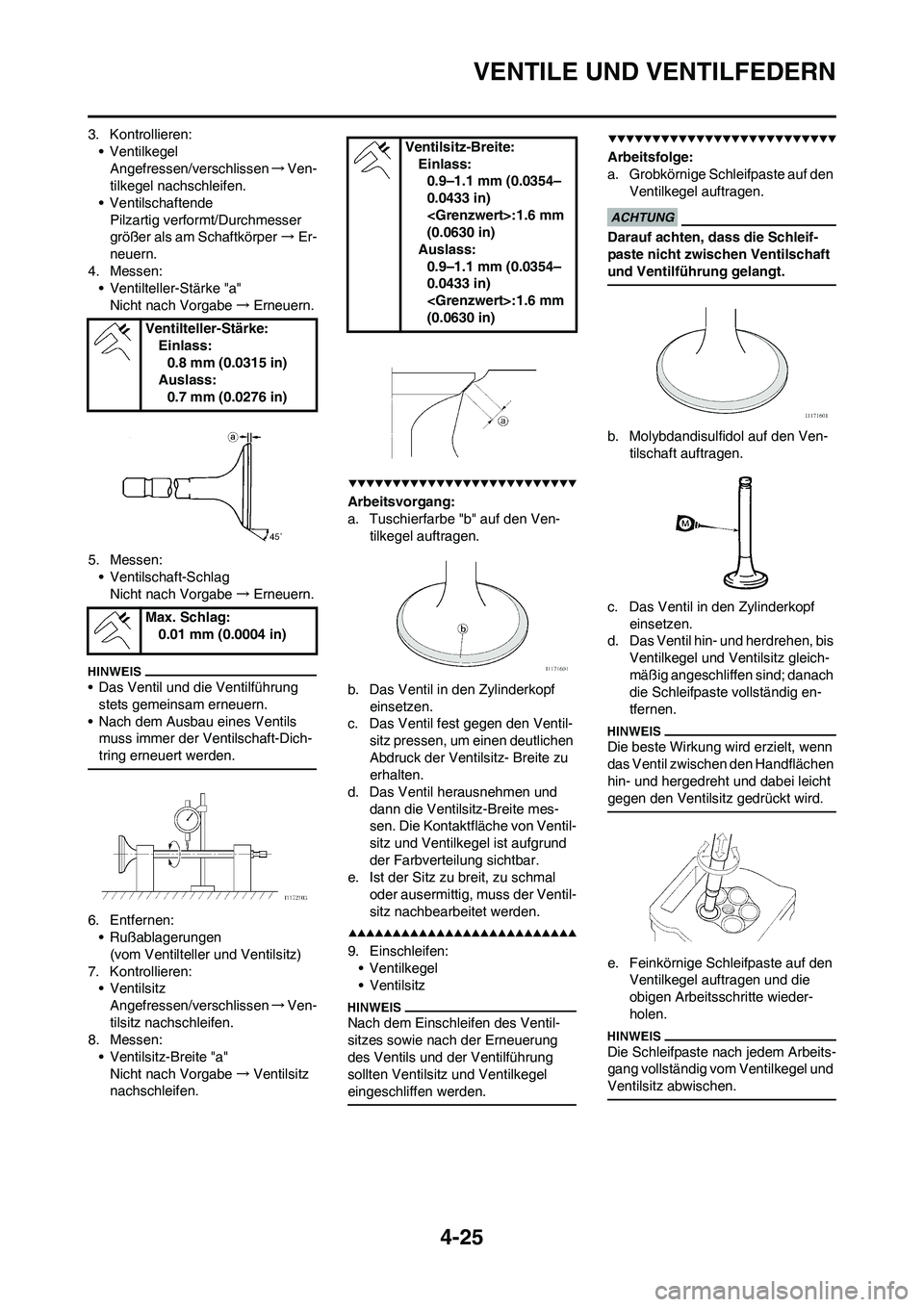 YAMAHA YZ250F 2009  Betriebsanleitungen (in German) 4-25
VENTILE UND VENTILFEDERN
3. Kontrollieren:
• Ventilkegel
Angefressen/verschlissen→Ven-
tilkegel nachschleifen.
• Ventilschaftende
Pilzartig verformt/Durchmesser 
größer als am Schaftkörp