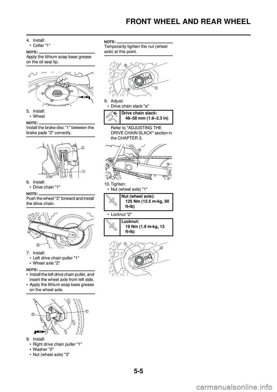 YAMAHA YZ250F 2008  Owners Manual 5-5
FRONT WHEEL AND REAR WHEEL
4. Install:•Collar "1"
Apply the lithium soap base grease 
on the oil seal lip.
5. Install:• Wheel
Install the brake disc "1" between the 
brake pads "2" correctly.
