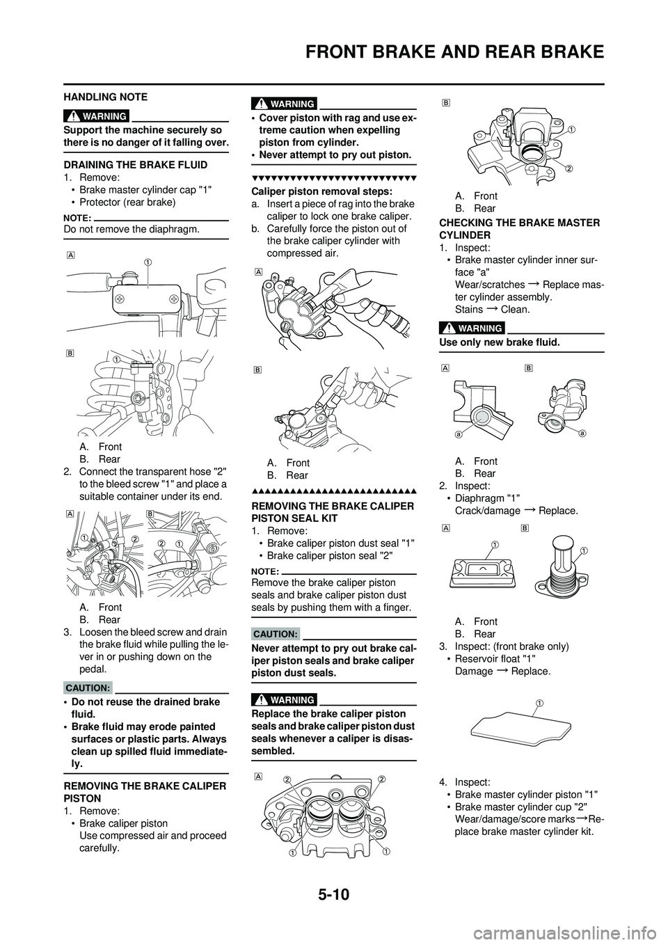 YAMAHA YZ250F 2008  Owners Manual 5-10
FRONT BRAKE AND REAR BRAKE
HANDLING NOTE
Support the machine securely so 
there is no danger of it falling over.
DRAINING THE BRAKE FLUID
1. Remove:• Brake master cylinder cap "1"
• Protector