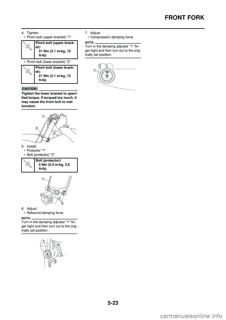 YAMAHA YZ250F 2008  Owners Manual 5-23
FRONT FORK
4. Tighten:• Pinch bolt (upper bracket) "1"
• Pinch bolt (lower bracket) "2"
Tighten the lower bracket to speci-
fied torque. If torqued too much, it 
may cause the front fork to m