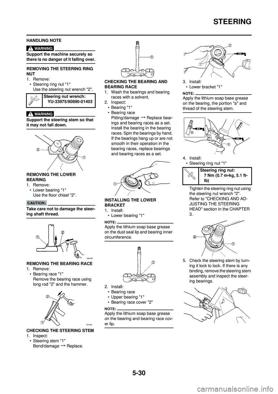 YAMAHA YZ250F 2008  Owners Manual 5-30
STEERING
HANDLING NOTE
Support the machine securely so 
there is no danger of it falling over.
REMOVING THE STEERING RING 
NUT
1. Remove:• Steering ring nut "1"Use the steering nut wrench "2".

