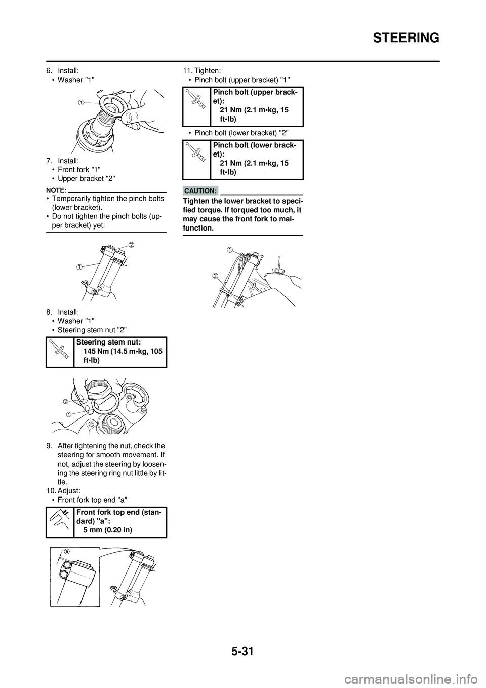 YAMAHA YZ250F 2008  Owners Manual 5-31
STEERING
6. Install:• Washer "1"
7. Install: • Front fork "1"
• Upper bracket "2"
• Temporarily tighten the pinch bolts 
(lower bracket).
• Do not tighten the pinch bolts (up-
per brack