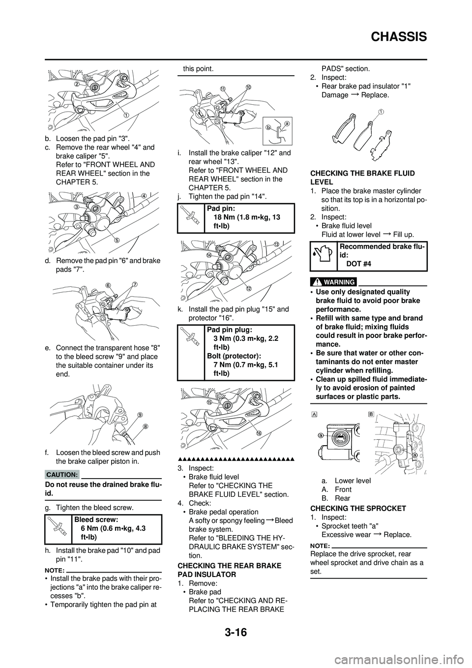 YAMAHA YZ250F 2008  Owners Manual 3-16
CHASSIS
b. Loosen the pad pin "3".
c. Remove the rear wheel "4" and brake caliper "5".
Refer to "FRONT WHEEL AND 
REAR WHEEL" section in the 
CHAPTER 5.
d. Remove the pad pin "6" and brake  pads 