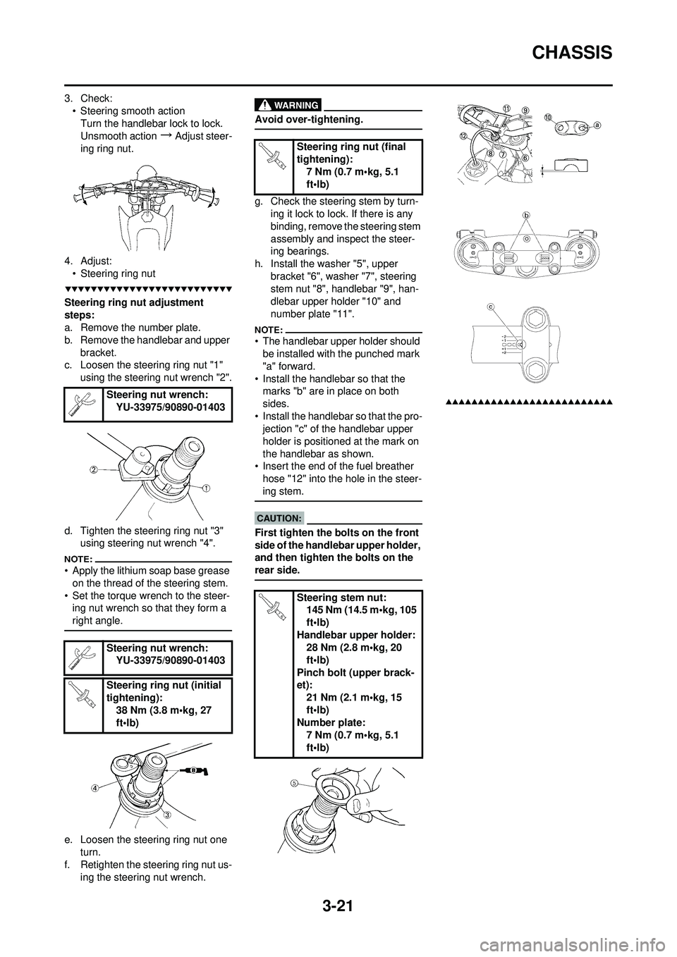 YAMAHA YZ250F 2008  Owners Manual 3-21
CHASSIS
3. Check:• Steering smooth actionTurn the handlebar lock to lock.
Unsmooth action
→Adjust steer-
ing ring nut.
4. Adjust: • Steering ring nut
Steering ring nut adjustment 
steps:
a.