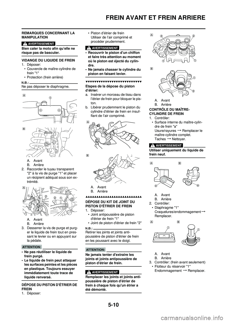 YAMAHA YZ250F 2008  Notices Demploi (in French) 5-10
FREIN AVANT ET FREIN ARRIERE
REMARQUES CONCERNANT LA 
MANIPULATION
Bien caler la moto afin qu’elle ne 
risque pas de basculer.
VIDANGE DU LIQUIDE DE FREIN
1. Déposer:• Couvercle de maître-c