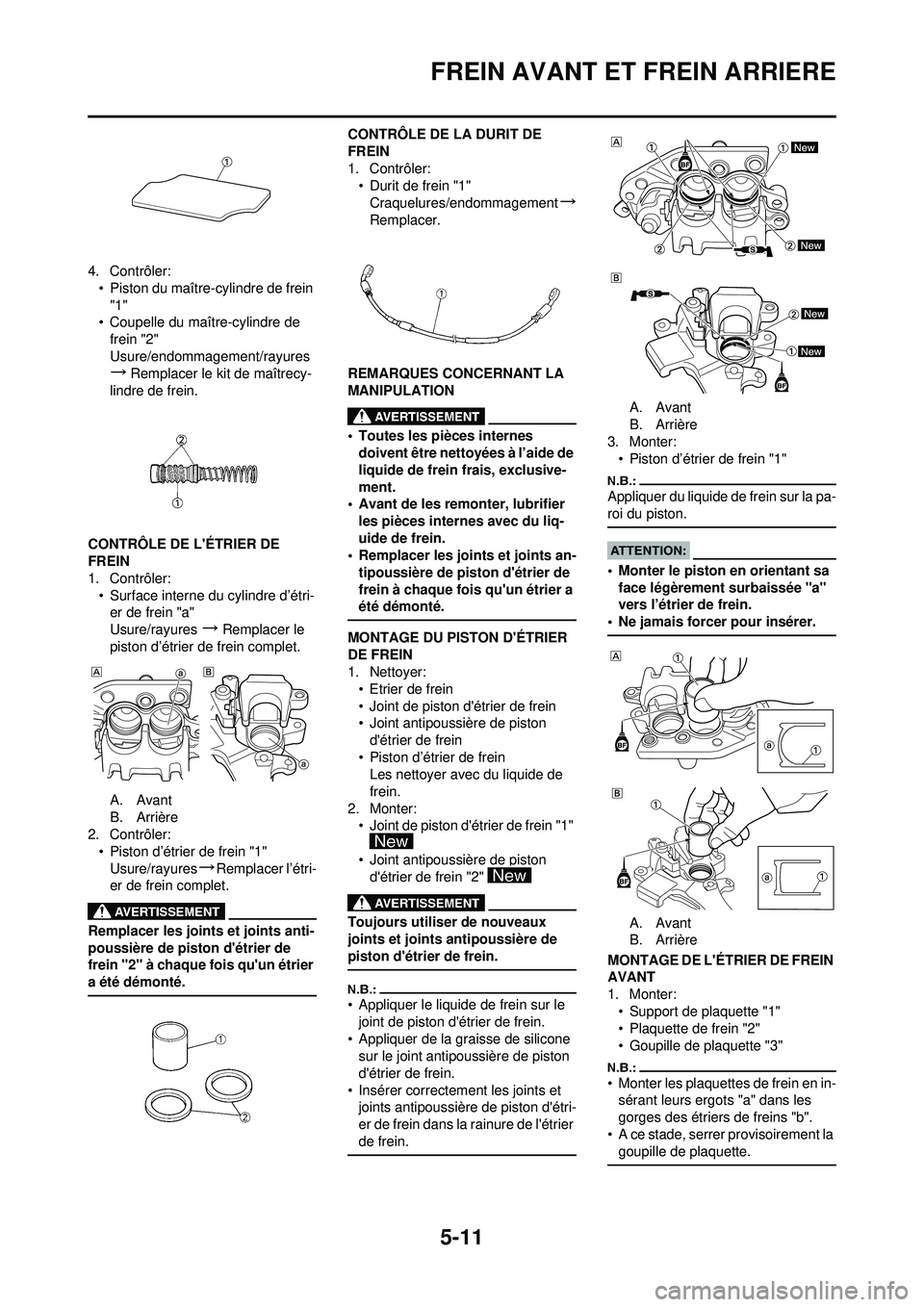 YAMAHA YZ250F 2008  Notices Demploi (in French) 5-11
FREIN AVANT ET FREIN ARRIERE
4. Contrôler:• Piston du maître-cylindre de frein "1"
• Coupelle du maître-cylindre de 
frein "2"
Usure/endommagement/rayures
→Remplacer le kit de maîtrecy-