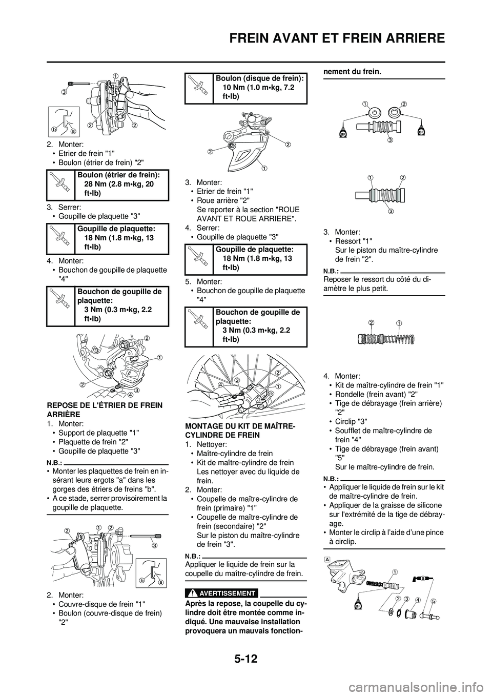 YAMAHA YZ250F 2008  Notices Demploi (in French) 5-12
FREIN AVANT ET FREIN ARRIERE
2. Monter:• Etrier de frein "1"
• Boulon (étrier de frein) "2"
3. Serrer: • Goupille de plaquette "3"
4. Monter: • Bouchon de goupille de plaquette "4"
REPOS