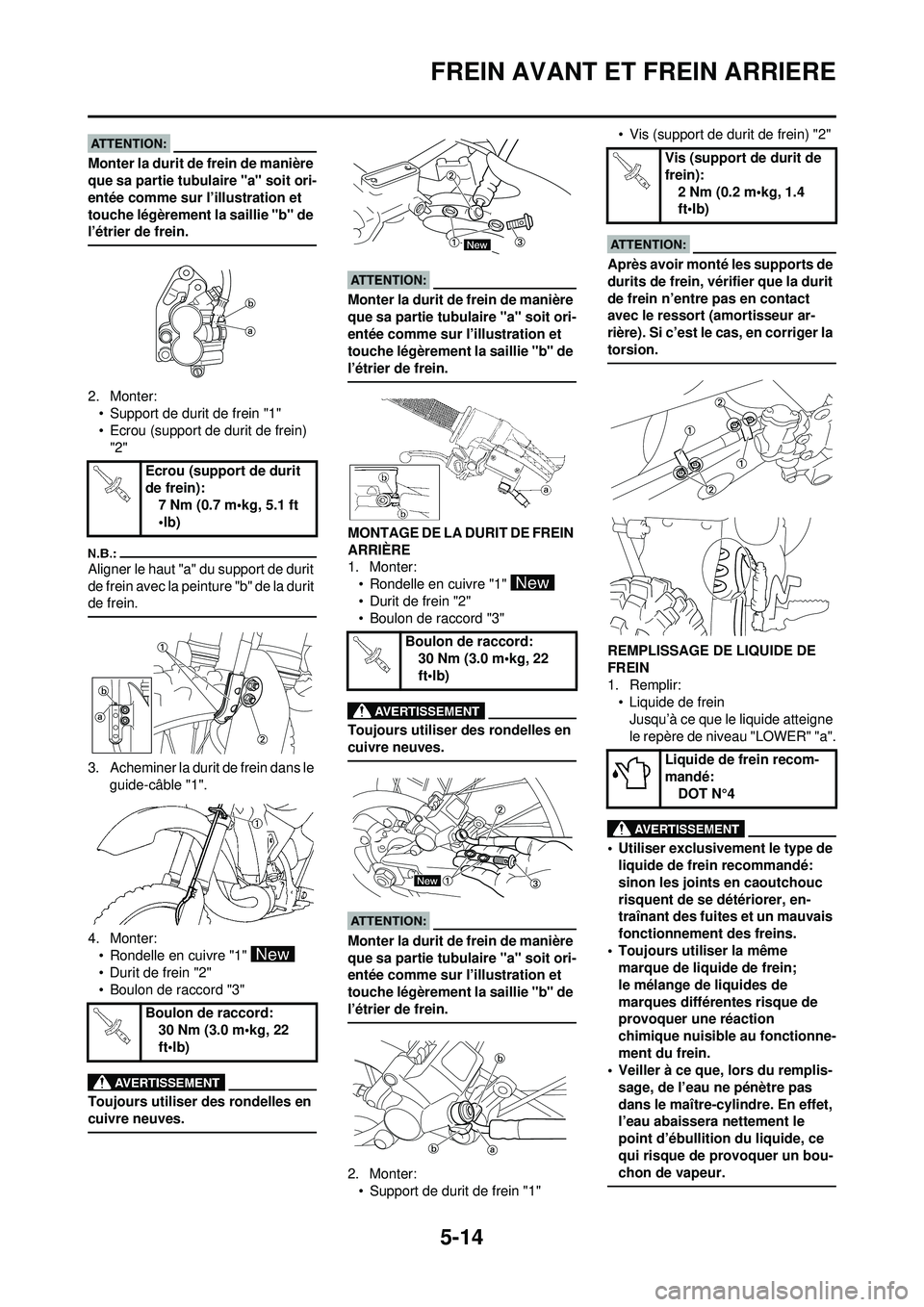 YAMAHA YZ250F 2008  Notices Demploi (in French) 5-14
FREIN AVANT ET FREIN ARRIERE
Monter la durit de frein de manière 
que sa partie tubulaire "a" soit ori-
entée comme sur l’illustration et 
touche légèrement la saillie "b" de 
l’étrier d
