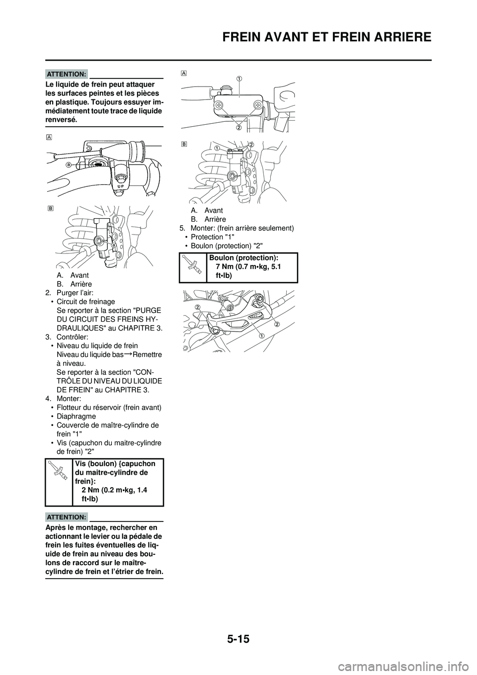 YAMAHA YZ250F 2008  Notices Demploi (in French) 5-15
FREIN AVANT ET FREIN ARRIERE
Le liquide de frein peut attaquer 
les surfaces peintes et les pièces 
en plastique. Toujours essuyer im-
médiatement toute trace de liquide 
renversé.
A. Avant
B.