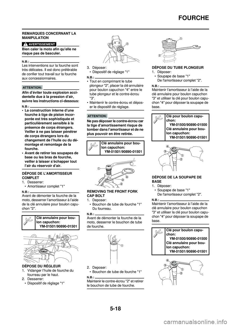 YAMAHA YZ250F 2008  Notices Demploi (in French) 5-18
FOURCHE
REMARQUES CONCERNANT LA 
MANIPULATION
Bien caler la moto afin qu’elle ne 
risque pas de basculer.
Les interventions sur la fourche sont 
très délicates. Il est donc préférable 
de c