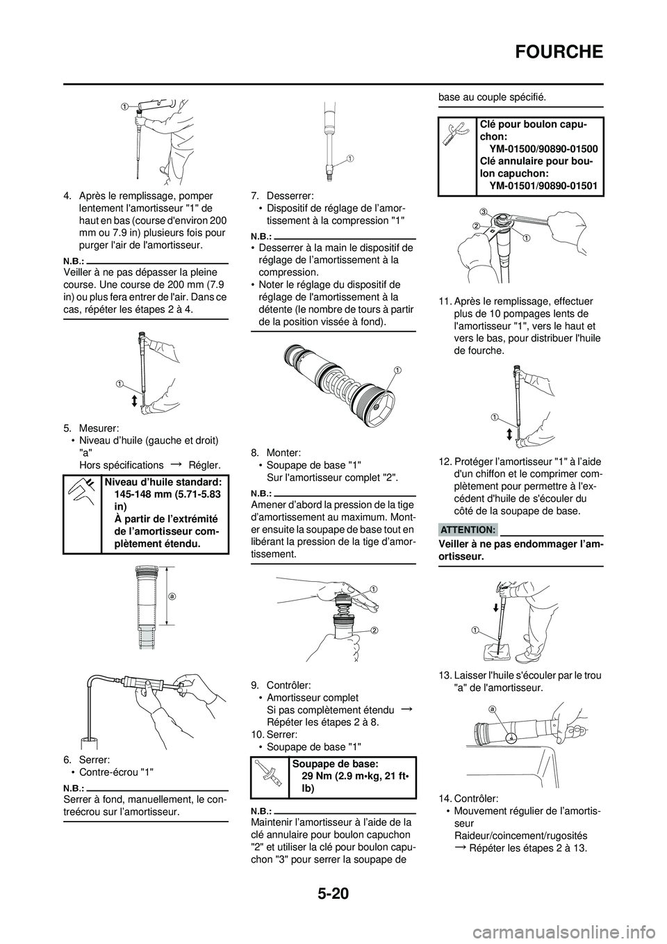 YAMAHA YZ250F 2008  Notices Demploi (in French) 5-20
FOURCHE
4. Après le remplissage, pomper lentement lamortisseur "1" de 
haut en bas (course denviron 200 
mm ou 7.9 in) plusieurs fois pour 
purger lair de lamortisseur.
Veiller à ne pas dé