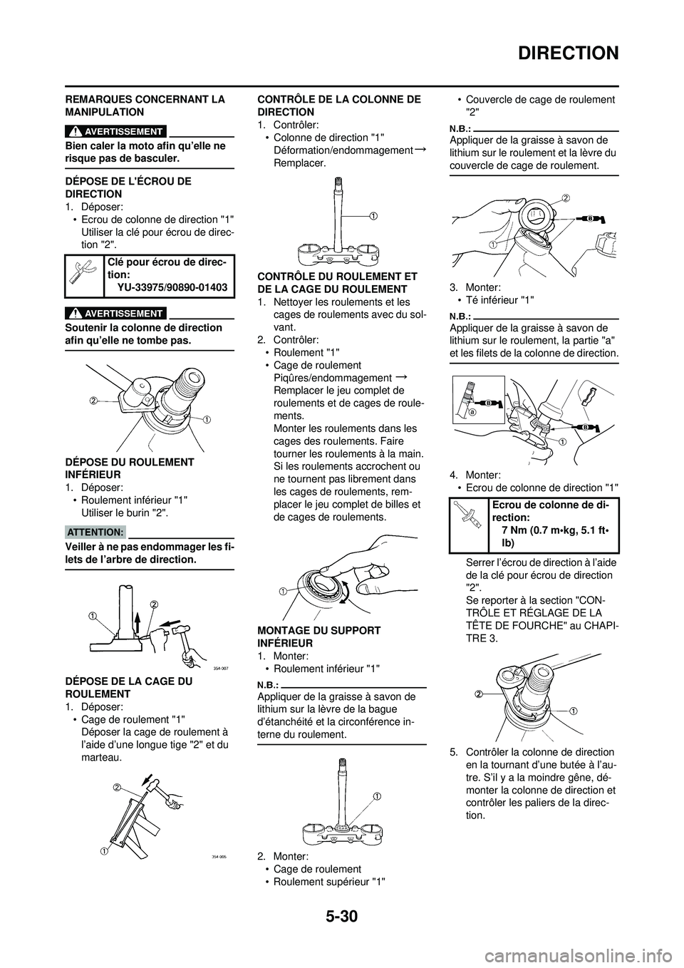 YAMAHA YZ250F 2008  Notices Demploi (in French) 5-30
DIRECTION
REMARQUES CONCERNANT LA 
MANIPULATION
Bien caler la moto afin qu’elle ne 
risque pas de basculer.
DÉPOSE DE LÉCROU DE 
DIRECTION
1. Déposer:• Ecrou de colonne de direction "1"Ut