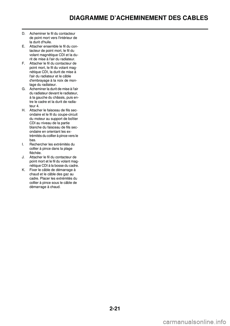 YAMAHA YZ250F 2008  Notices Demploi (in French) 2-21
DIAGRAMME D’ACHEMINEMENT DES CABLES
D. Acheminer le fil du contacteur de point mort vers lintérieur de 
la durit dhuile.
E. Attacher ensemble le fil du con-
tacteur de point mort, le fil du 