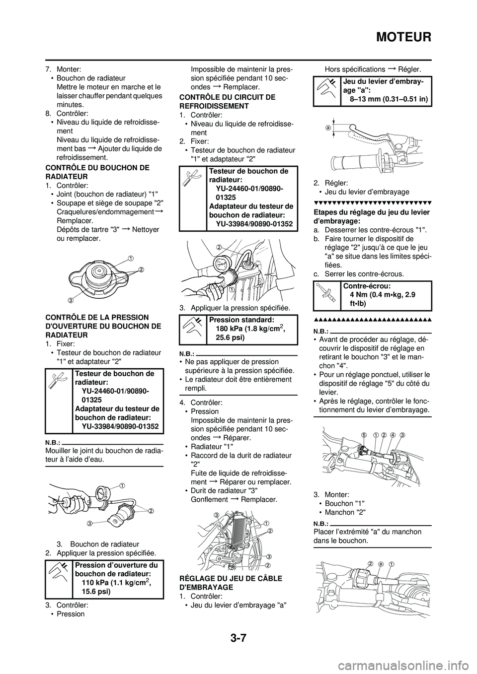 YAMAHA YZ250F 2008  Notices Demploi (in French) 3-7
MOTEUR
7. Monter:• Bouchon de radiateurMettre le moteur en marche et le 
laisser chauffer pendant quelques 
minutes.
8. Contrôler: • Niveau du liquide de refroidisse-
ment
Niveau du liquide d