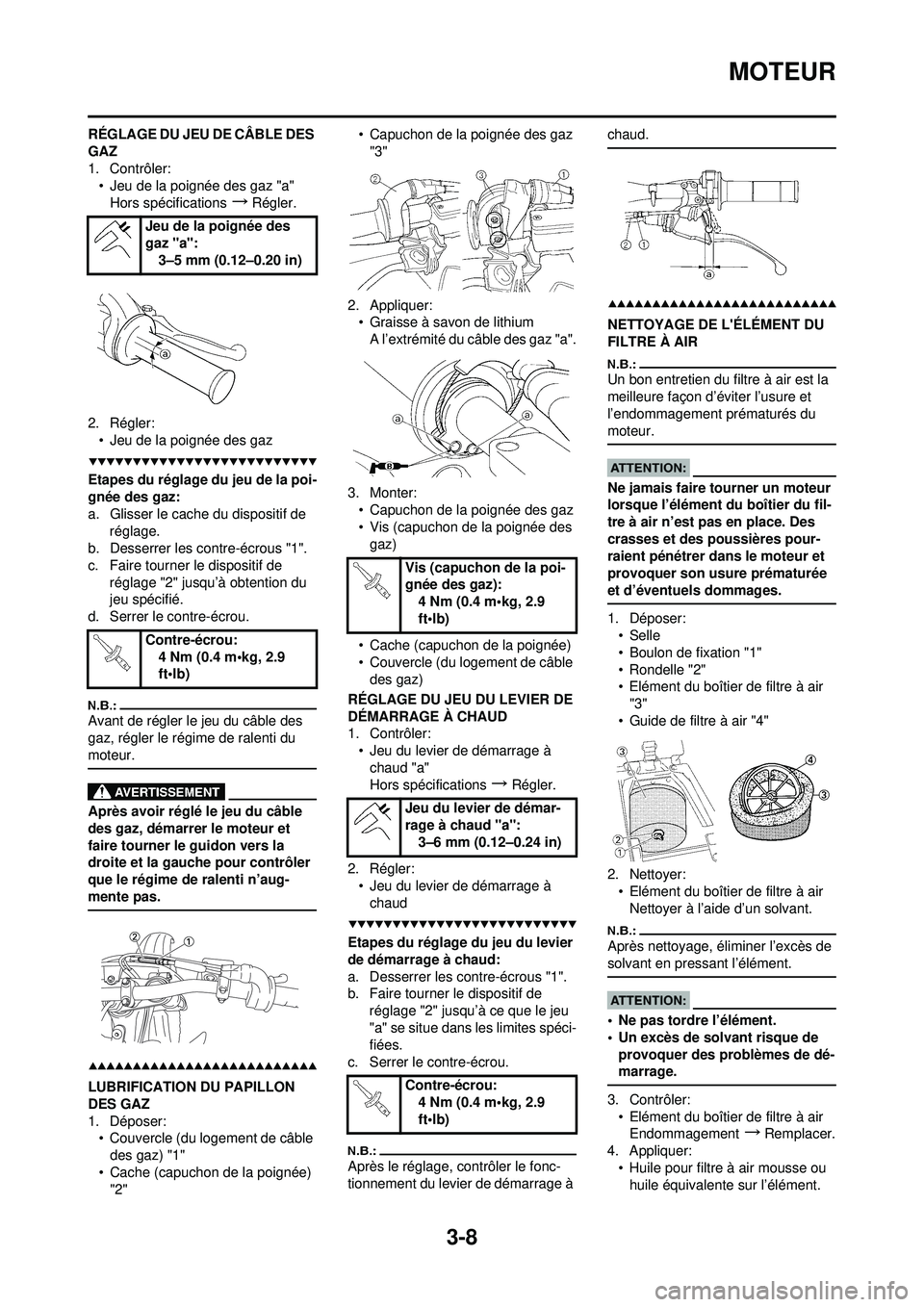 YAMAHA YZ250F 2008  Notices Demploi (in French) 3-8
MOTEUR
RÉGLAGE DU JEU DE CÂBLE DES 
GAZ
1. Contrôler:• Jeu de la poignée des gaz "a"
Hors spécifications
→Régler.
2. Régler: • Jeu de la poignée des gaz
Etapes du réglage du jeu de 