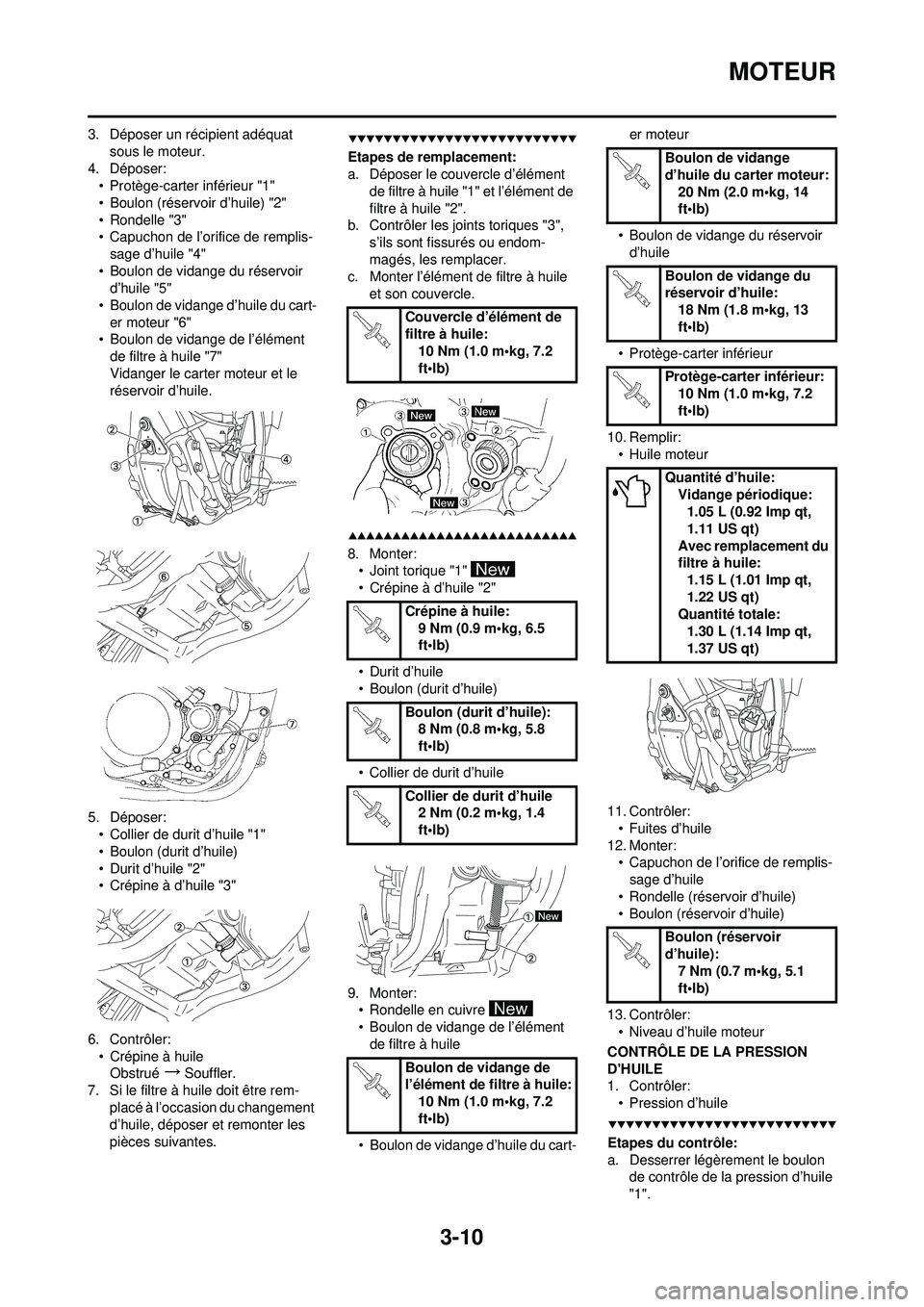 YAMAHA YZ250F 2008  Notices Demploi (in French) 3-10
MOTEUR
3. Déposer un récipient adéquat sous le moteur.
4. Déposer: • Protège-carter inférieur "1"
• Boulon (réservoir d’huile) "2"
• Rondelle "3"
• Capuchon de l’orifice de rem