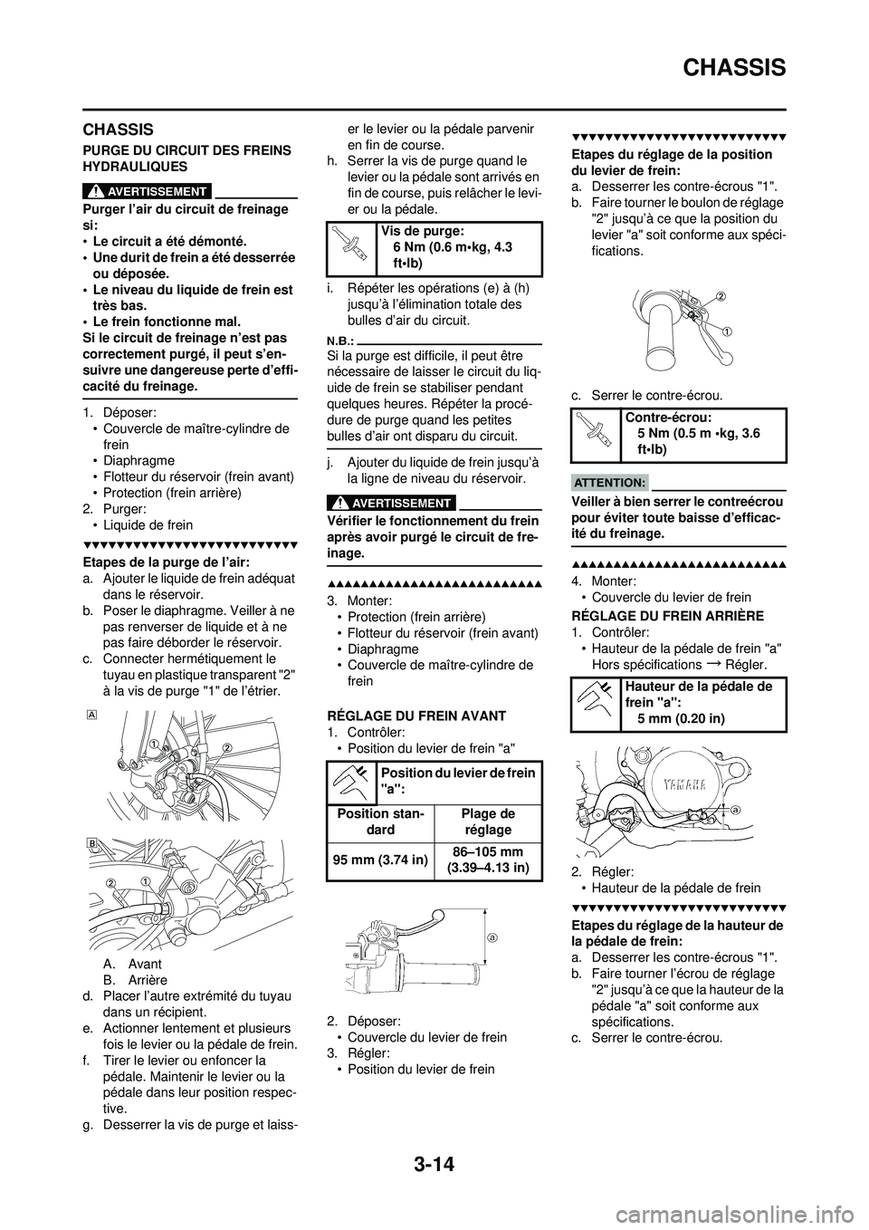 YAMAHA YZ250F 2008  Notices Demploi (in French) 3-14
CHASSIS
CHASSIS
PURGE DU CIRCUIT DES FREINS 
HYDRAULIQUES
Purger l’air du circuit de freinage 
si:
•Le circuit a été démonté.
• Une durit de frein a été desserrée 
ou déposée.
• 