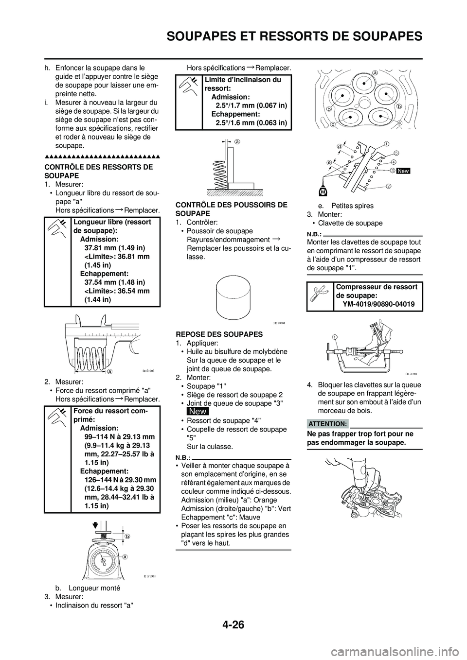 YAMAHA YZ250F 2008  Notices Demploi (in French) 4-26
SOUPAPES ET RESSORTS DE SOUPAPES
h. Enfoncer la soupape dans le guide et l’appuyer contre le siège 
de soupape pour laisser une em-
preinte nette.
i. Mesurer à nouveau la largeur du  siège d