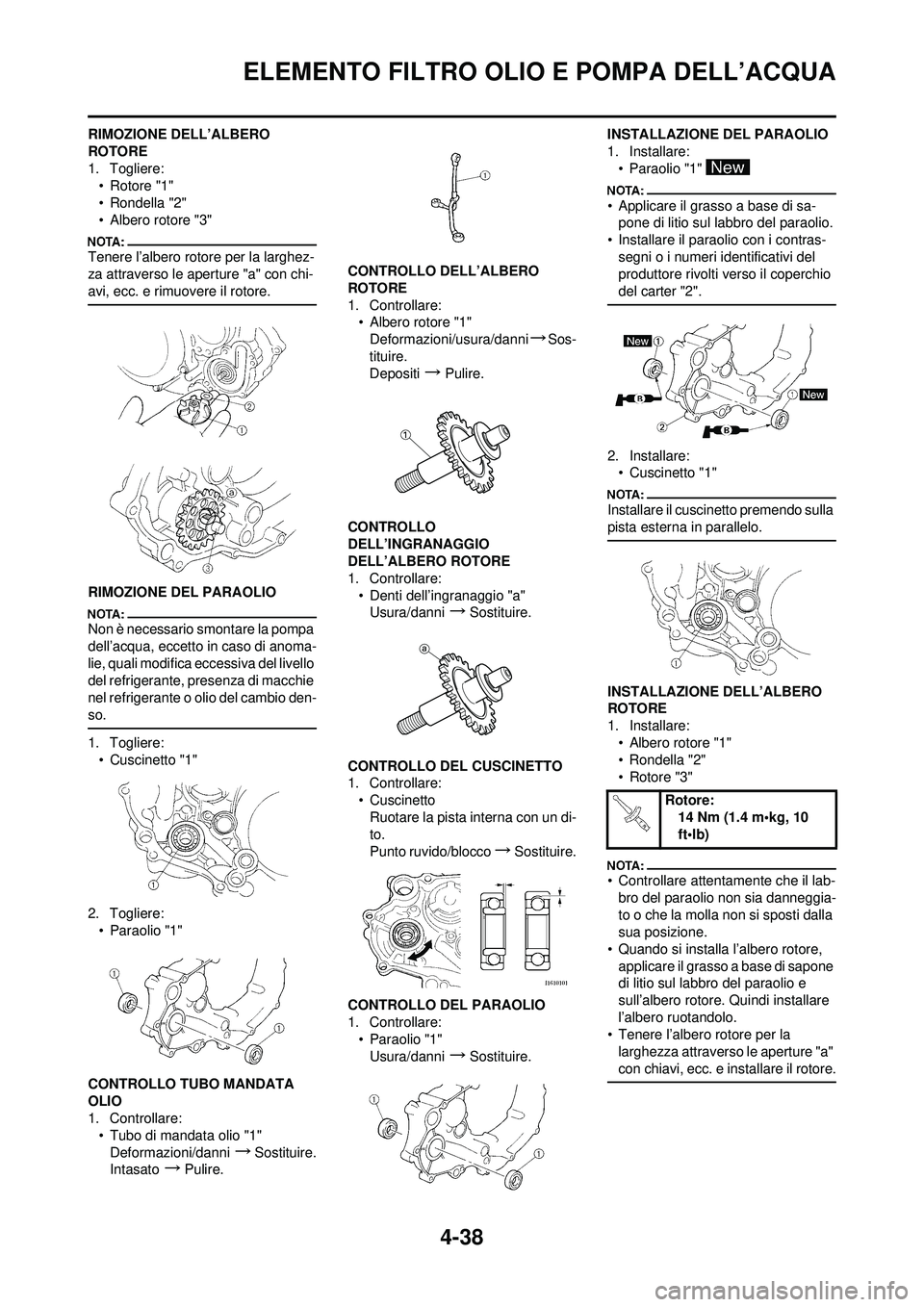 YAMAHA YZ250F 2008 Manuale duso (in Italian) 4-38
ELEMENTO FILTRO OLIO E POMPA DELL’ACQUA
RIMOZIONE DELL’ALBERO
ROTORE
1. Togliere:• Rotore "1"
• Rondella "2"
• Albero rotore "3"
Tenere l’albero rotore per la larghez-
za attraverso YAMAHA YZ250F 2008 Manuale duso (in Italian) 4-38
ELEMENTO FILTRO OLIO E POMPA DELL’ACQUA
RIMOZIONE DELL’ALBERO
ROTORE
1. Togliere:• Rotore "1"
• Rondella "2"
• Albero rotore "3"
Tenere l’albero rotore per la larghez-
za attraverso