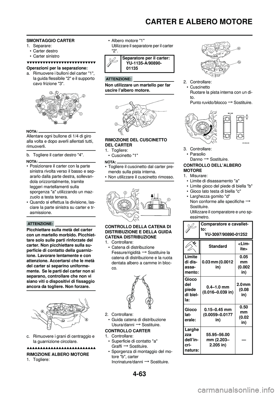 YAMAHA YZ250F 2008 Manuale duso (in Italian) 4-63
CARTER E ALBERO MOTORE
SMONTAGGIO CARTER
1. Separare:• Carter destro
• Carter sinistro
Operazioni per la separazione:
a. Rimuovere i bulloni del carter "1", la guida flessibile "2" e il supp YAMAHA YZ250F 2008 Manuale duso (in Italian) 4-63
CARTER E ALBERO MOTORE
SMONTAGGIO CARTER
1. Separare:• Carter destro
• Carter sinistro
Operazioni per la separazione:
a. Rimuovere i bulloni del carter "1", la guida flessibile "2" e il supp