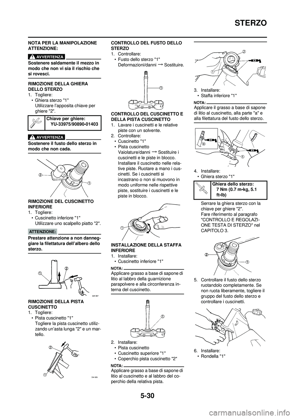 YAMAHA YZ250F 2008 Manuale duso (in Italian) 5-30
STERZO
NOTA PER LA MANIPOLAZIONE
ATTENZIONE:
Sostenere saldamente il mezzo in
modo che non vi sia il rischio che
si rovesci.
RIMOZIONE DELLA GHIERA
DELLO STERZO
1. Togliere:• Ghiera sterzo YAMAHA YZ250F 2008 Manuale duso (in Italian) 5-30
STERZO
NOTA PER LA MANIPOLAZIONE
ATTENZIONE:
Sostenere saldamente il mezzo in
modo che non vi sia il rischio che
si rovesci.
RIMOZIONE DELLA GHIERA
DELLO STERZO
1. Togliere:• Ghiera sterzo