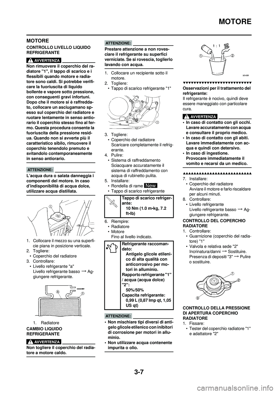 YAMAHA YZ250F 2008  Manuale duso (in Italian) 3-7
MOTORE
MOTORE
CONTROLLO LIVELLO LIQUIDO 
REFRIGERANTE
Non rimuovere il coperchio del ra-
diatore "1", il tappo di scarico e i 
flessibili quando motore e radia-
tore sono caldi. Si potrebbe verifi