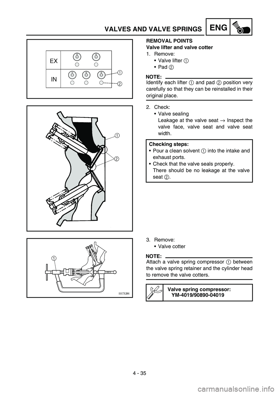 YAMAHA YZ250F 2007  Owners Manual 4 - 35
ENGVALVES AND VALVE SPRINGS
REMOVAL POINTS
Valve lifter and valve cotter
1. Remove: 
Valve lifter 1 
Pad 2 
NOTE:
Identify each lifter 1 and pad 2 position very
carefully so that they can be 