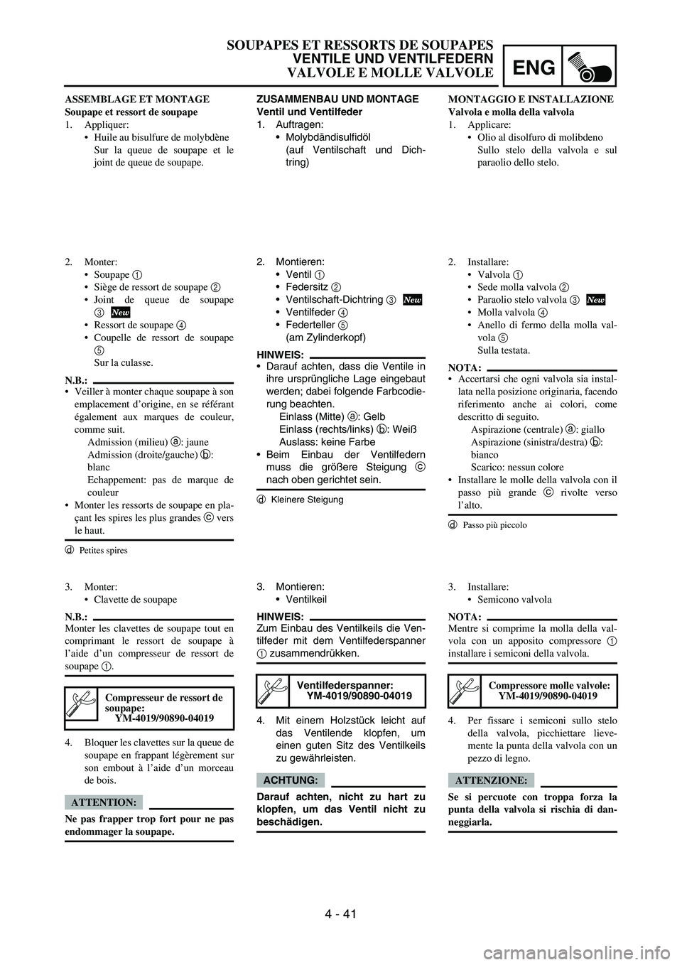 YAMAHA YZ250F 2006  Owners Manual ENG
4 - 41
ZUSAMMENBAU UND MONTAGE
Ventil und Ventilfeder
1. Auftragen:
Molybdändisulfidöl
(auf Ventilschaft und Dich-
tring)
2. Montieren:
Ventil 
1 
Federsitz 
2 
Ventilschaft-Dichtring 
3
Ve