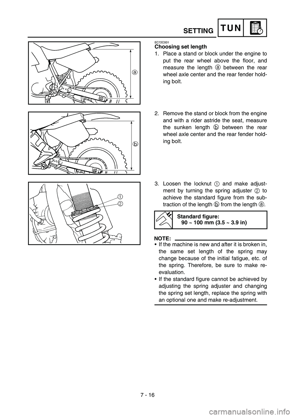 YAMAHA YZ250F 2006  Owners Manual 7 - 16
TUN
EC72C001
Choosing set length
1. Place a stand or block under the engine to
put the rear wheel above the floor, and
measure the length a between the rear
wheel axle center and the rear fende