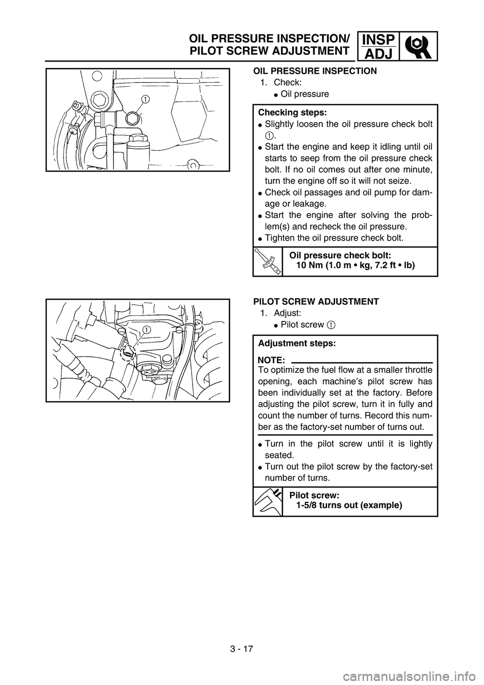 YAMAHA YZ250F 2004 Owners Manual 3 - 17
INSP
ADJ
OIL PRESSURE INSPECTION
1. Check:
Oil pressure
Checking steps:
Slightly loosen the oil pressure check bolt
1.
Start the engine and keep it idling until oil
starts to seep from the o YAMAHA YZ250F 2004 Owners Manual 3 - 17
INSP
ADJ
OIL PRESSURE INSPECTION
1. Check:
Oil pressure
Checking steps:
Slightly loosen the oil pressure check bolt
1.
Start the engine and keep it idling until oil
starts to seep from the o