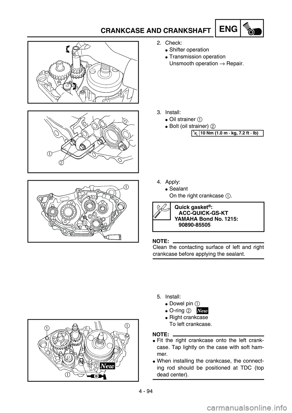 YAMAHA YZ250F 2004  Owners Manual 4 - 94
ENGCRANKCASE AND CRANKSHAFT
2. Check:
Shifter operation
Transmission operation
Unsmooth operation → Repair.
3. Install:
Oil strainer 1 
Bolt (oil strainer) 2 
T R..10 Nm (1.0 m · kg, 7.2