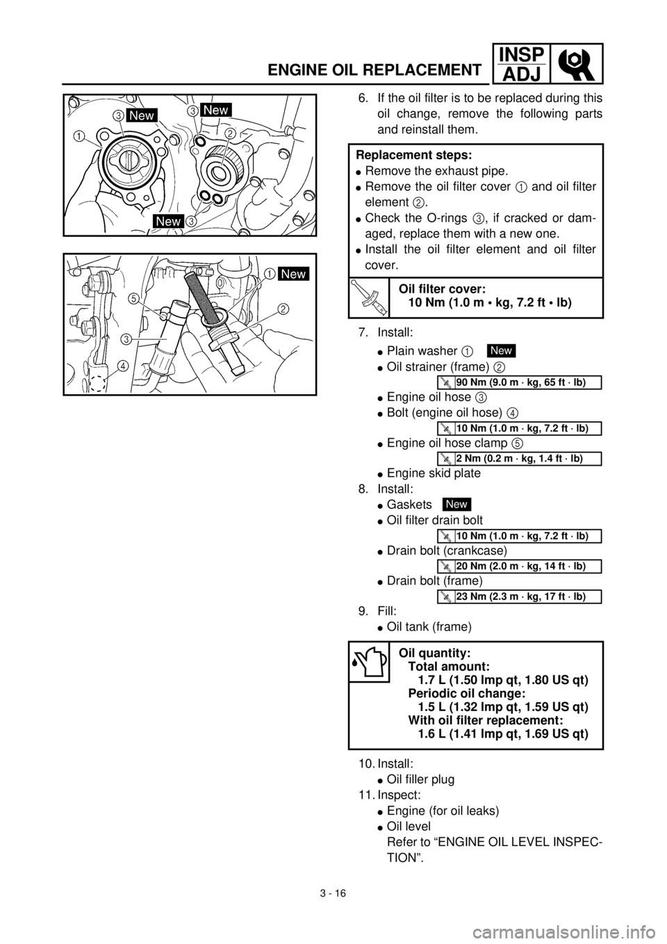 YAMAHA YZ426F 2001 Owners Manual 3 - 16
INSP
ADJ
ENGINE OIL REPLACEMENT
6. If the oil filter is to be replaced during this
oil change, remove the following parts
and reinstall them.
7. Install:
lPlain washer 1
lOil strainer (frame) YAMAHA YZ426F 2001 Owners Manual 3 - 16
INSP
ADJ
ENGINE OIL REPLACEMENT
6. If the oil filter is to be replaced during this
oil change, remove the following parts
and reinstall them.
7. Install:
lPlain washer 1
lOil strainer (frame)