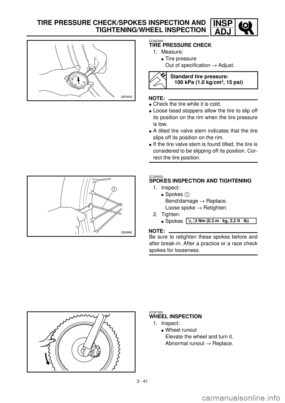 YAMAHA YZ426F 2001  Notices Demploi (in French) 3 - 41
INSP
ADJTIRE PRESSURE CHECK/SPOKES INSPECTION AND
TIGHTENING/WHEEL INSPECTION
EC36Q000
TIRE PRESSURE CHECK
1. Measure:
lTire pressure
Out of specification ® Adjust.
NOTE:
lCheck the tire while