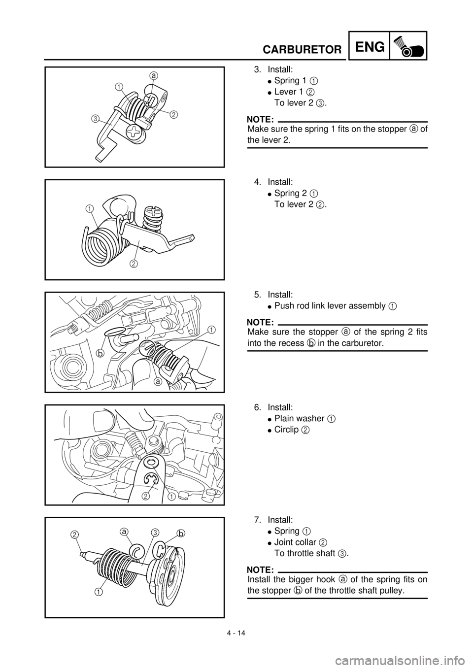YAMAHA YZ426F 2001  Notices Demploi (in French) 4 - 14
ENGCARBURETOR
3. Install:
lSpring 1 1 
lLever 1 2 
To lever 2 3.
NOTE:
Make sure the spring 1 fits on the stopper a of
the lever 2.
31
2 a
4. Install:
lSpring 2 1 
To lever 2 2.
1
2
5. Install: