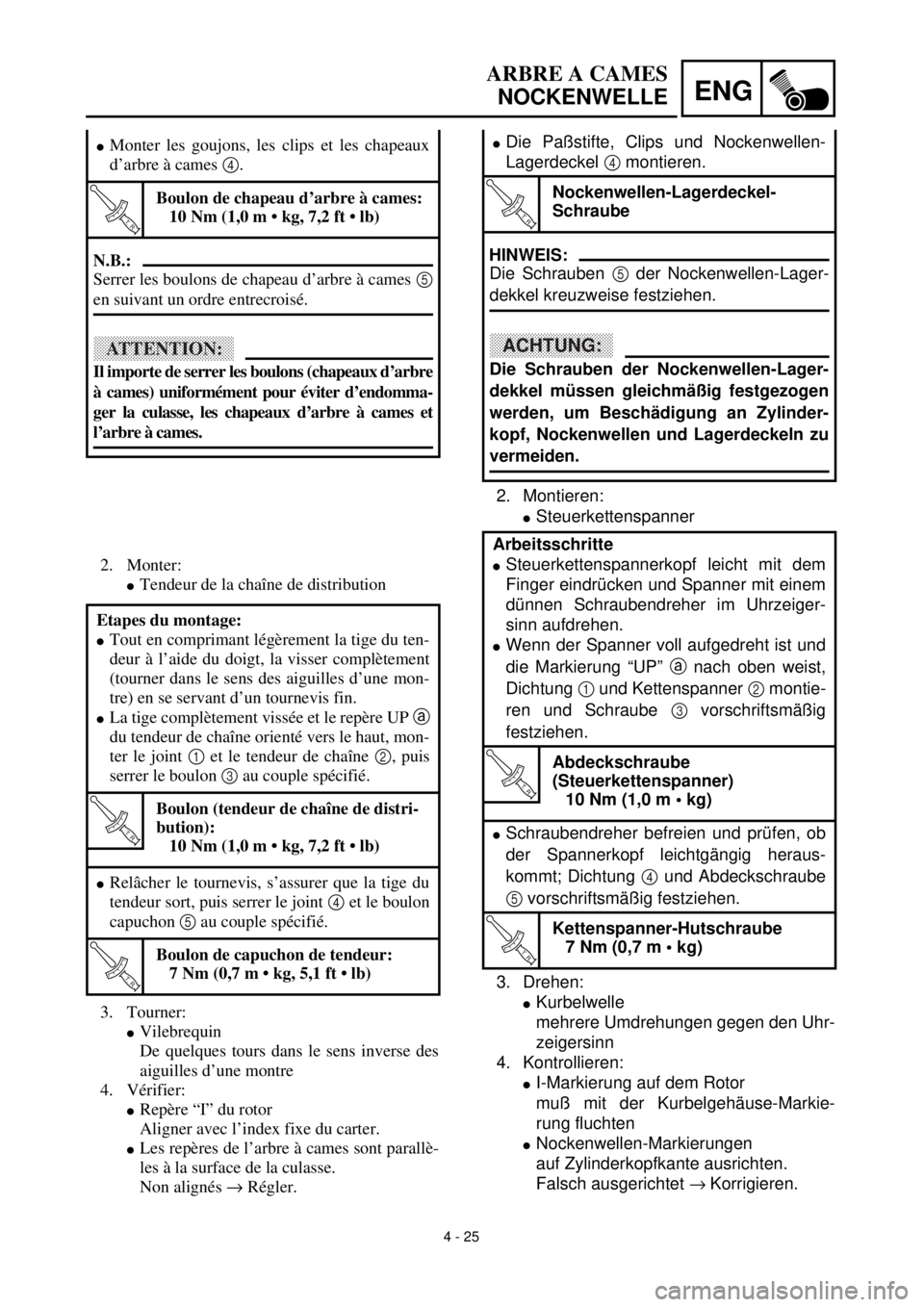 YAMAHA YZ426F 2001 Notices Demploi (in French) 4 - 25
ENG
ARBRE A CAMES
NOCKENWELLE
2. Montieren:
lSteuerkettenspanner
3. Drehen:
lKurbelwelle
mehrere Umdrehungen gegen den Uhr-
zeigersinn
4. Kontrollieren:
lI-Markierung auf dem Rotor
muß mit der YAMAHA YZ426F 2001 Notices Demploi (in French) 4 - 25
ENG
ARBRE A CAMES
NOCKENWELLE
2. Montieren:
lSteuerkettenspanner
3. Drehen:
lKurbelwelle
mehrere Umdrehungen gegen den Uhr-
zeigersinn
4. Kontrollieren:
lI-Markierung auf dem Rotor
muß mit der